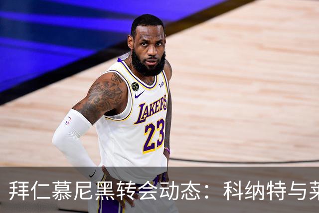 拜仁慕尼黑转会动态：科纳特与莱奥的传闻背后